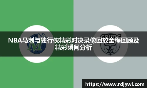 NBA马刺与独行侠精彩对决录像回放全程回顾及精彩瞬间分析