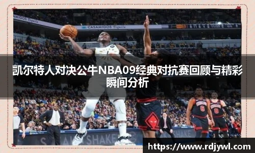 凯尔特人对决公牛NBA09经典对抗赛回顾与精彩瞬间分析