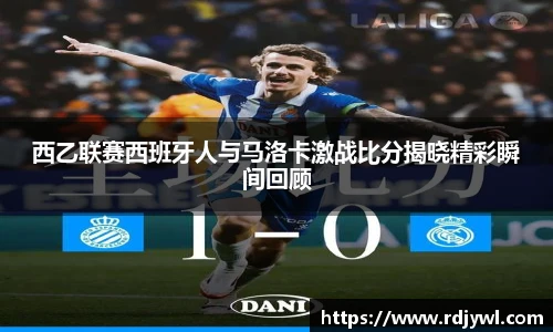 西乙联赛西班牙人与马洛卡激战比分揭晓精彩瞬间回顾
