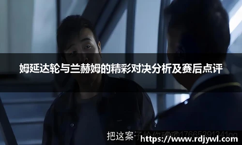 姆延达轮与兰赫姆的精彩对决分析及赛后点评